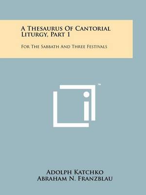 A Thesaurus Of Cantorial Liturgy, Part 1: For The Sabbath And Three Festivals book