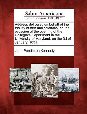 Address Delivered on Behalf of the Faculty of Arts and Sciences, on the Occasion of the Opening of the Collegiate Department in the University of Maryland, on the 3D of January, 1831. book