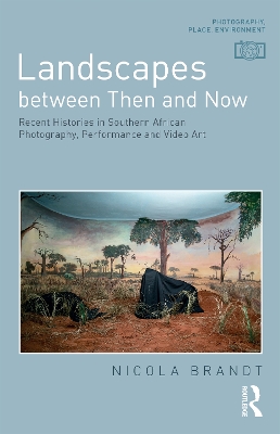 Landscapes between Then and Now: Recent Histories in Southern African Photography, Performance and Video Art book
