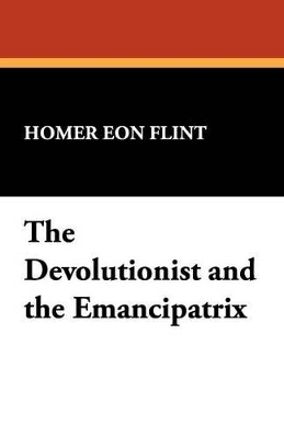 The Devolutionist and the Emancipatrix by Homer Eon Flint