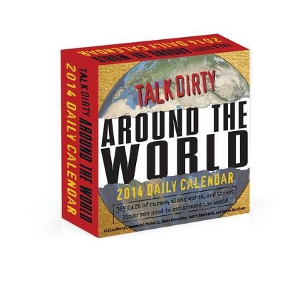 Talk Dirty Around the World 2014 Daily Calendar: 365 Days of Curses, Slang Words, and Street Lingo You Need to Get Around the World book