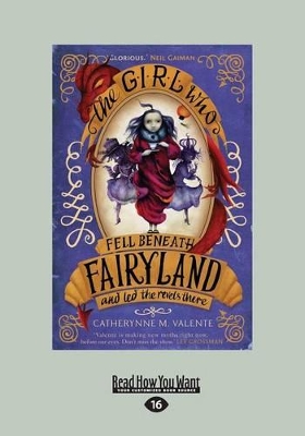 The The Girl Who Fell Beneath Fairyland and led the Revels There by Catherynne M. Valente