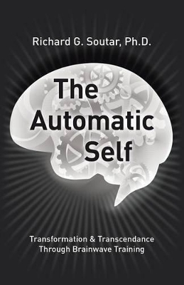 The Automatic Self: Transformation and Transcendence through Brain-Wave Training by Ph D Bcn Richard Soutar