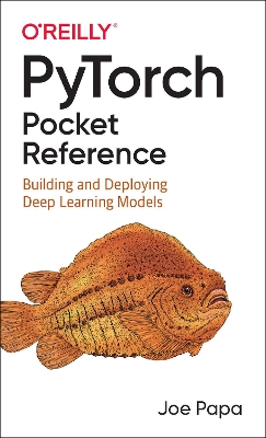 PyTorch Pocket Reference: Building and Deploying Deep Learning Models book