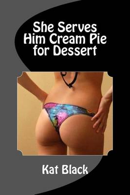 She Serves Him Cream Pie for Dessert by Kat Black
