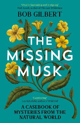 The Missing Musk: A Casebook of Mysteries from the Natural World by Bob Gilbert