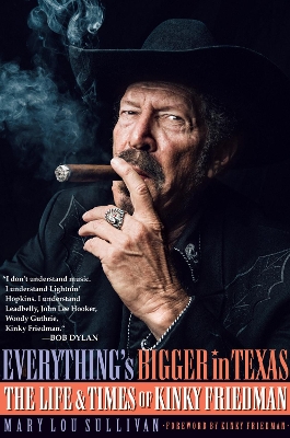 Everything's Bigger in Texas: The Life and Times of Kinky Friedman by Mary Lou Sullivan