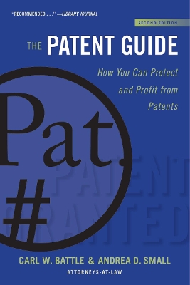 The The Patent Guide: How You Can Protect and Profit from Patents (Second Edition) by Carl W. Battle