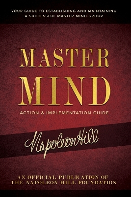 Master Mind Action & Implementation Guide: The Definitive Plan for Forming and Managing a Successful Master Mind Group book
