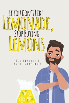 If You Don't Like Lemonade, Stop Buying Lemons by Gilbert Rosenfeld