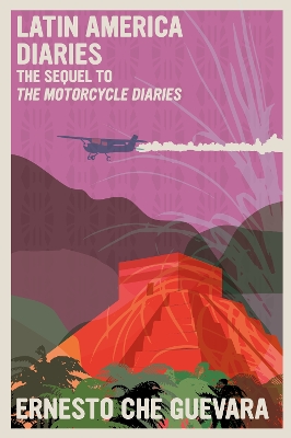 The Latin America Diaries: The Sequel to The Motorcycle Diaries by Ernesto Che Guevara