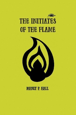 The Initiates of the Flame by Manly Hall