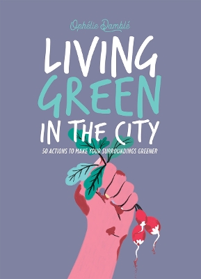 Living Green in the City: 50 Actions to Make Your Surroundings Greener book
