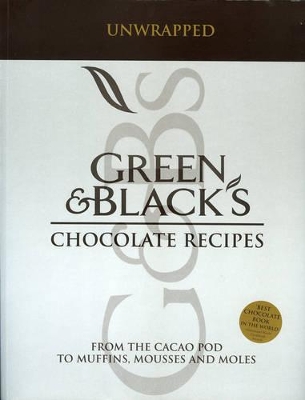 Green and Black's Chocolate Recipes: Unwrapped: From the Cacao Pod to Muffins, Mousses and Moles book