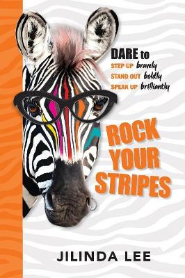 Rock Your Stripes: Dare to Step Up Bravely, Stand out Boldly, Speak Up Brilliantly book