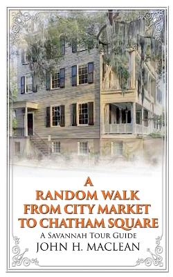 A Random Walk from City Market to Chatham Square: A Savannah Tour Guide book