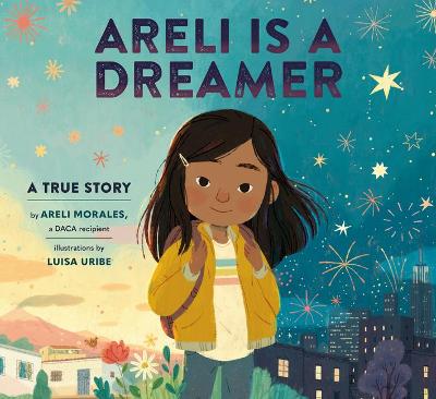 Areli Is a Dreamer: A True Story by Areli Morales, a DACA Recipient book