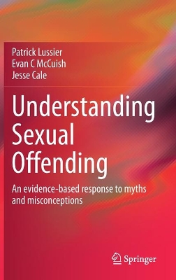 Understanding Sexual Offending: An evidence-based response to myths and misconceptions by Patrick Lussier