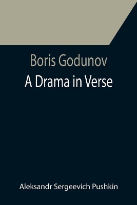 Boris Godunov: a drama in verse by Aleksandr Sergeevich Pushkin