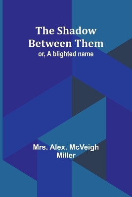 The shadow between them; or, A blighted name book