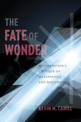 The Fate of Wonder: Wittgenstein's Critique of Metaphysics and Modernity book