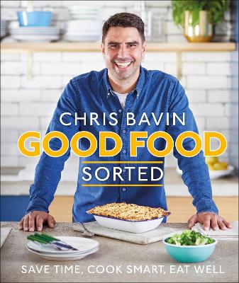 Good Food, Sorted: Save Time, Cook Smart, Eat Well by Chris Bavin