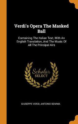 Verdi's Opera the Masked Ball: Containing the Italian Text, with an English Translation, and the Music of All the Principal Airs book