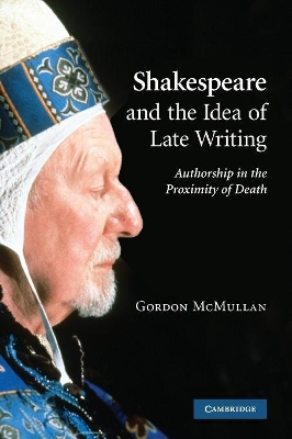 Shakespeare and the Idea of Late Writing by Gordon McMullan
