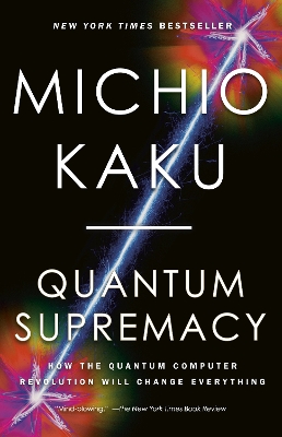 Quantum Supremacy: How the Quantum Computer Revolution Will Change Everything by Michio Kaku