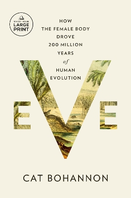 Eve: How the Female Body Drove 200 Million Years of Human Evolution by Cat Bohannon