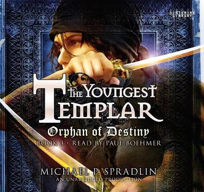 The Orphan of Destiny: The Youngest Templar Trilogy, Book 3 by Michael P Spradlin