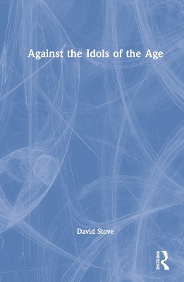Against the Idols of the Age by David Stove