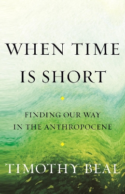 When Time Is Short: Finding Our Way in the Anthropocene book