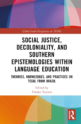Social Justice, Decoloniality, and Southern Epistemologies within Language Education: Theories, Knowledges, and Practices on TESOL from Brazil by Vander Tavares
