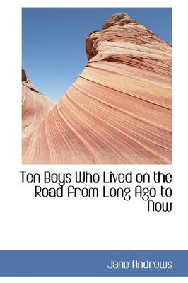Ten Boys Who Lived on the Road from Long Ago to Now by Jane Andrews