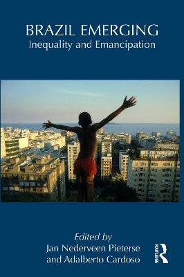 Brazil Emerging: Inequality and Emancipation by Jan Nederveen Pieterse