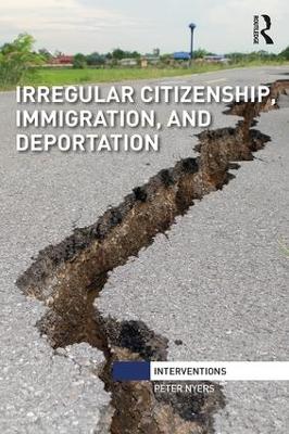 Irregular Citizenship, Immigration, and Deportation by Peter Nyers