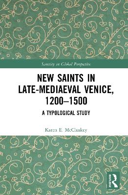 New Saints in Late-Mediaeval Venice, 1200–1500: A Typological Study by Karen E. McCluskey