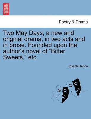 Two May Days, a New and Original Drama, in Two Acts and in Prose. Founded Upon the Author's Novel of Bitter Sweets, Etc. book