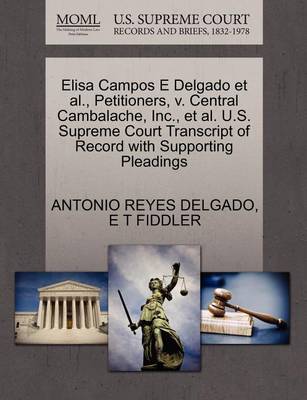 Elisa Campos E Delgado et al., Petitioners, V. Central Cambalache, Inc., et al. U.S. Supreme Court Transcript of Record with Supporting Pleadings book