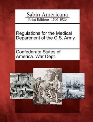 Regulations for the Medical Department of the C.S. Army. by Confederate States of America War Dept