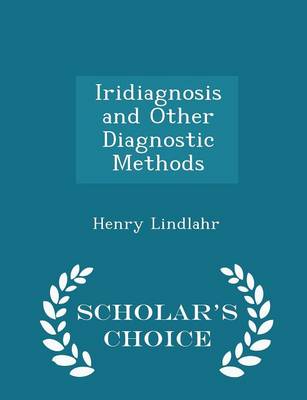 Iridiagnosis and Other Diagnostic Methods - Scholar's Choice Edition by Dr Henry Lindlahr