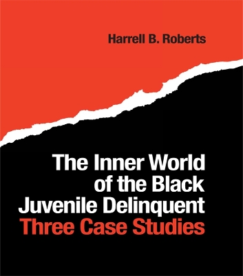 The The Inner World of the Black Juvenile Delinquent: Three Case Studies by Harrell B. Roberts