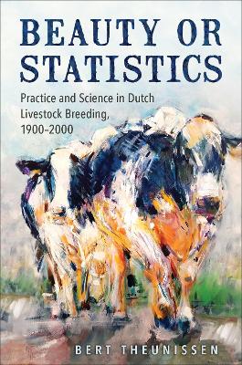 Beauty or Statistics: Practice and Science in Dutch Livestock Breeding, 1900-2000 book