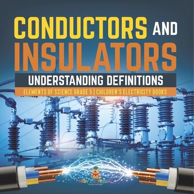 Conductors and Insulators: Understanding Definitions Elements of Science Grade 5 Children's Electricity Books book