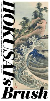 Hokusai'S Brush: Paintings, Drawings, and Sketches by Katsushika Hokusai in the Smithsonian Freer Gallery of Art book