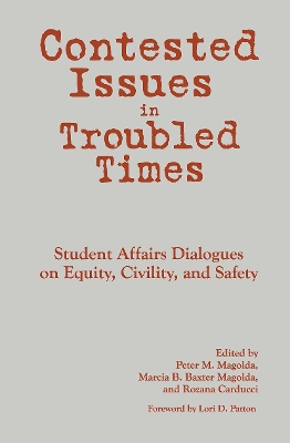 Contested Issues in Troubled Times: Student Affairs Dialogues on Equity, Civility, and Safety by Peter M. Magolda