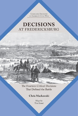 Decisions at Fredericksburg: The Fourteen Critical Decisions That Defined the Battle book