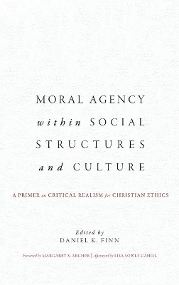 Moral Agency within Social Structures and Culture: A Primer on Critical Realism for Christian Ethics by Daniel K. Finn