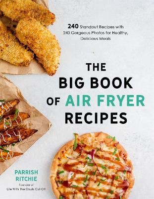 The Big Book of Air Fryer Recipes: 240 Standout Recipes with 240 Gorgeous Photos for Healthy, Delicious Meals book